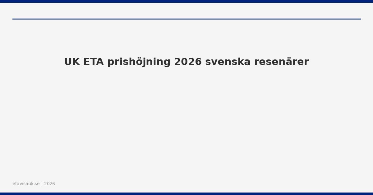 UK ETA prishöjning 2026 svenska resenärer