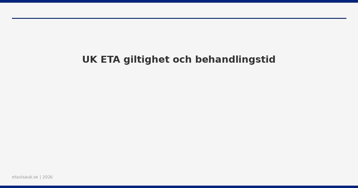 UK ETA giltighet och behandlingstid